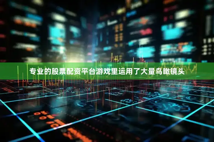 专业的股票配资平台游戏里运用了大量鸟瞰镜头