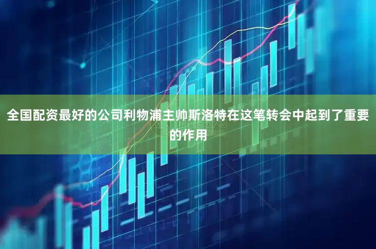全国配资最好的公司利物浦主帅斯洛特在这笔转会中起到了重要的作用